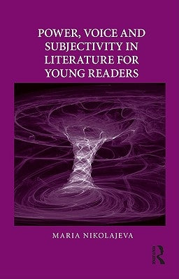 Power, Voice and Subjectivity in Literature for Young Readers by Nikolajeva, Maria