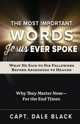 The Most Important Words Jesus Ever Spoke by Black, Dale