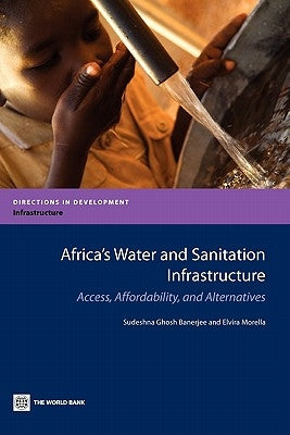Africa's Water and Sanitation Infrastructure: Access, Affordability, and Alternatives by Banerjee, Sudeshna Ghosh