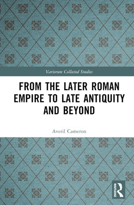 From the Later Roman Empire to Late Antiquity and Beyond by Cameron, Averil