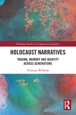 Holocaust Narratives: Trauma, Memory and Identity Across Generations by Wilhelm, Thorsten