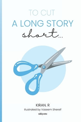 To Cut A Long Story Short by Kiran R.