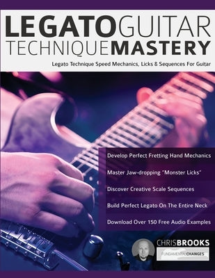 Legato Guitar Technique Mastery: Legato Technique Speed Mechanics, Licks & Sequences For Guitar by Brooks, Chris