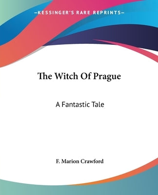 The Witch Of Prague: A Fantastic Tale by Crawford, F. Marion