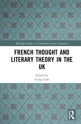 French Thought and Literary Theory in the UK by Goh, Irving
