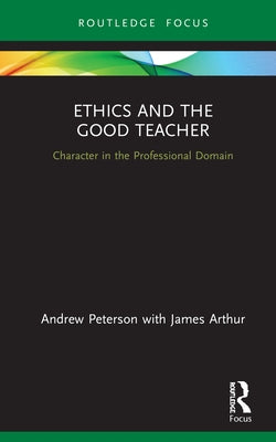 Ethics and the Good Teacher: Character in the Professional Domain by Peterson, Andrew