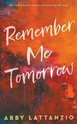 Remember Me Tomorrow by Lattanzio, Abby