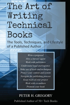 The Art of Writing Technical Books: The Tools, Techniques, and Lifestyle of a Published Author by Gregory, Peter H.