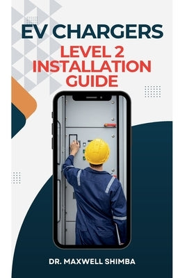 EV Chargers Level 2 Installation Guide: Level 2 Installation Guide by Shimba, Maxwell