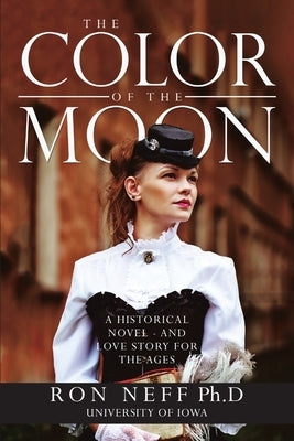The Color Of The Moon: A Historical Novel - and Love Story for the Ages by Neff, Ph. D. Ron