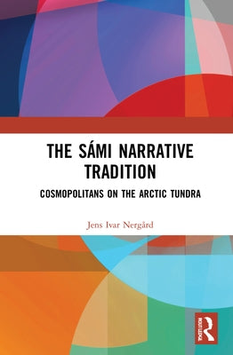 The Sámi Narrative Tradition: Cosmopolitans on the Arctic Tundra by Nergård, Jens-Ivar