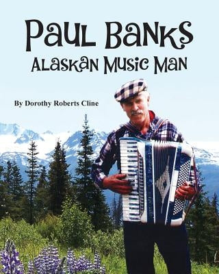 Paul Banks: Alaskan Music Man by Cline, Dorothy Roberts