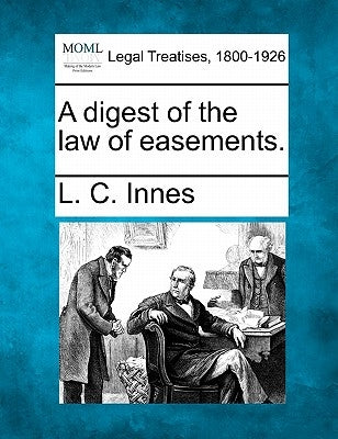 A Digest of the Law of Easements. by Innes, L. C.