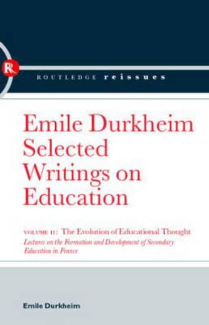 The Evolution of Educational Thought: Lectures on the formation and development of secondary education in France by Durkheim, Emile
