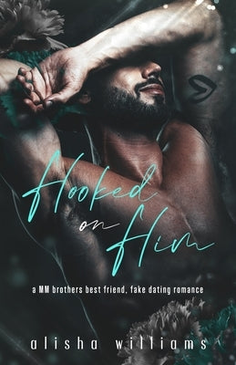Hooked On Him: An MM Brother's best friend, fake dating romance by Williams, Alisha