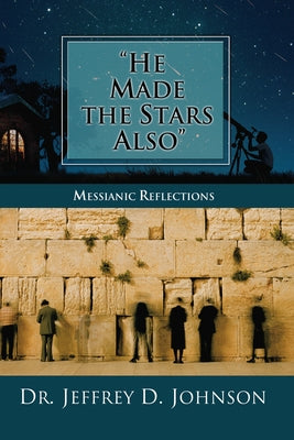 He Made the Stars Also: Messianic Reflections by Johnson, Jeffrey D.