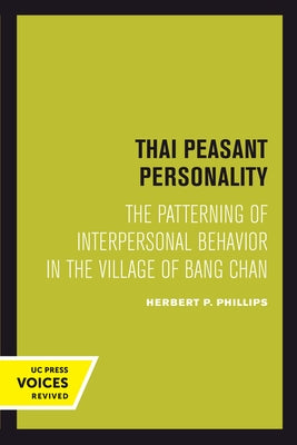 Thai Peasant Personality: The Patterning of Interpersonal Behavior in the Village of Bang Chan by Phillips, Herbert P.