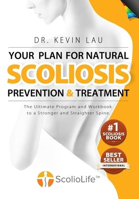 Your Plan for Natural Scoliosis Prevention and Treatment (4th Edition, Full Color) by Lau, Kevin