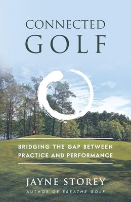 Connected Golf: Bridging the Gap Between Practice and Performance by Storey, Jayne