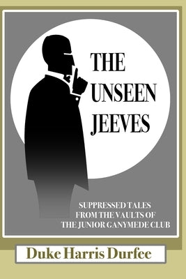 The Unseen Jeeves: Tales from the vaults of the Junior Ganymede Club by Durfee, Duke Harris