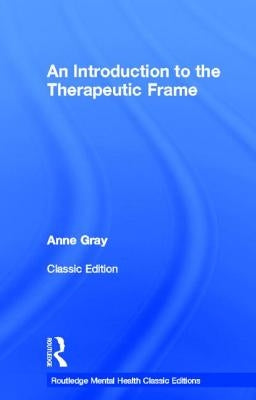 An Introduction to the Therapeutic Frame by Gray, Anne
