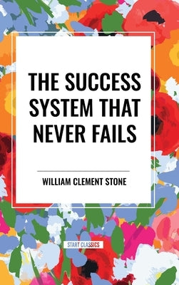 The Success System That Never Fails by Stone, William Clement