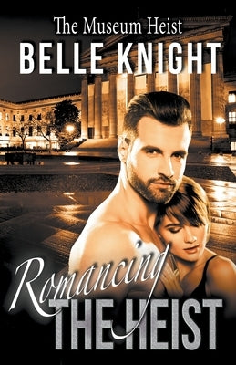 Romancing The Heist: The Museum by Knight, Belle