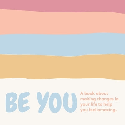 Be you ( A book about self-love and making small changes in your life to help you feel amazing). by Bell, Lulu and