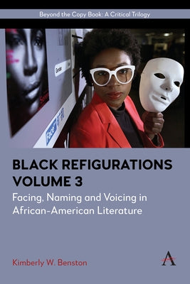 Black Refigurations: Facing, Naming and Voicing in African-American Literature, Volume III by Benston, Kimberly W.