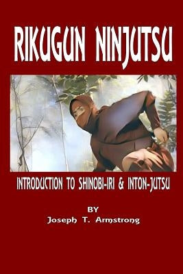 Rikugun Ninjutsu Introduction to Shinobi-Iri & Inton-Jutsu Volume One by Armstrong, Joseph T.