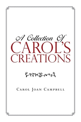 A Collection of Carol's Creations by Campbell, Carol Joan