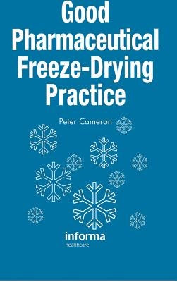 Good Pharmaceutical Freeze-Drying Practice by Cameron, Peter