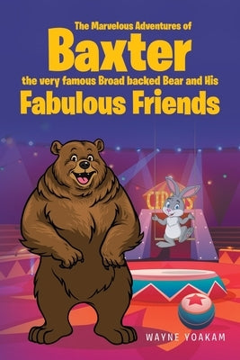 The Marvelous Adventures of Baxter the very famous Broad backed Bear and His Fabulous Friends by Yoakam, Wayne