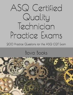 ASQ Certified Quality Technician Practice Exams: 200 Practice Questions for the ASQ CQT Exam by Books LLC, Bova