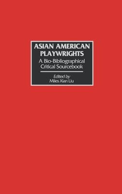 Asian American Playwrights: A Bio-Bibliographical Critical Sourcebook by Liu, Miles Xian