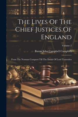 The Lives Of The Chief Justices Of England: From The Norman Conquest Till The Death Of Lord Tenterden; Volume 2 by Baron John Campbell Campbell
