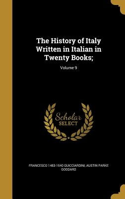 The History of Italy Written in Italian in Twenty Books;; Volume 9 by Guicciardini, Francesco 1483-1540