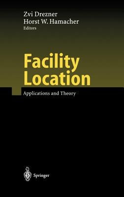 Facility Location: Applications and Theory by Drezner, Zvi