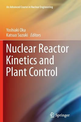 Nuclear Reactor Kinetics and Plant Control by Oka, Yoshiaki