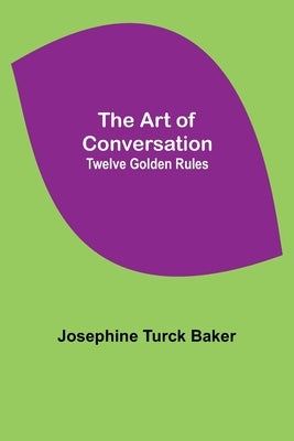 The Art of Conversation: Twelve Golden Rules by Turck Baker, Josephine