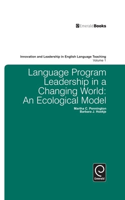Language Program Leadership in a Changing World: An Ecological Model by Pennington, Martha C.