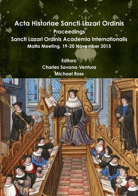 Acta Historiae Sancti Lazari Ordinis - Proceedings: Sancti Lazari Ordinis Academia Internationalis by Savona-Ventura, Charles