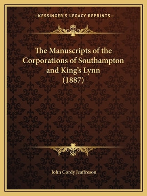 The Manuscripts of the Corporations of Southampton and King's Lynn (1887) by Jeaffreson, John Cordy
