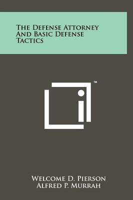 The Defense Attorney and Basic Defense Tactics by Pierson, Welcome D.