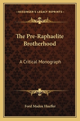 The Pre-Raphaelite Brotherhood: A Critical Monograph by Hueffer, Ford Madox