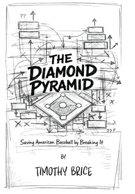 The Diamond Pyramid: Saving American Baseball By Breaking It by Brice, Timothy Alan