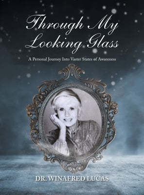 Through My Looking Glass: A Personal Journey Into Vaster States of Awareness by Lucas, Winafred