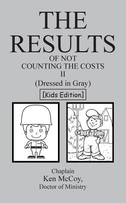 The Results of Not Counting the Costs II: (Dressed in Gray) [Kids Edition] by McCoy, Doctor of Ministry Chaplain Ken