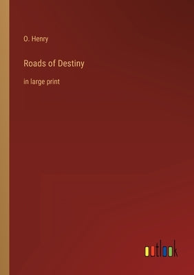 Roads of Destiny: in large print by Henry, O.