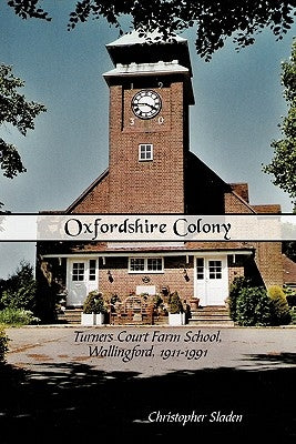 Oxfordshire Colony: Turners Court Farm School, Wallingford, 1911-1991 by Sladen, Christopher